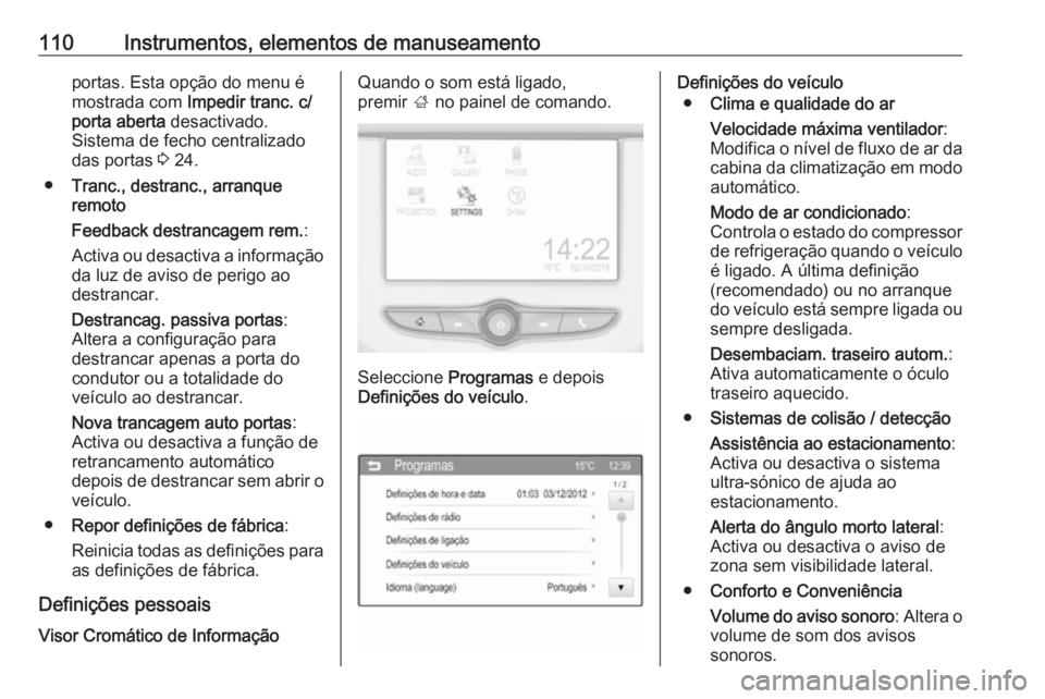 OPEL ADAM 2017.5  Manual de Instruções (in Portugues) 110Instrumentos, elementos de manuseamentoportas. Esta opção do menu é
mostrada com  Impedir tranc. c/
porta aberta  desactivado.
Sistema de fecho centralizado
das portas  3 24.
● Tranc., destran
