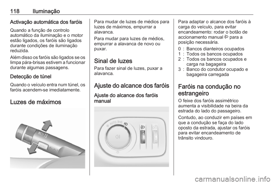 OPEL ADAM 2017.5  Manual de Instruções (in Portugues) 118IluminaçãoActivação automática dos faróisQuando a função de controlo
automático da iluminação e o motor
estão ligados, os faróis são ligados
durante condições de iluminação
reduzi