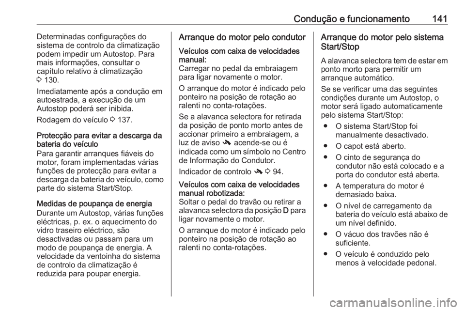 OPEL ADAM 2017.5  Manual de Instruções (in Portugues) Condução e funcionamento141Determinadas configurações do
sistema de controlo da climatização
podem impedir um Autostop. Para mais informações, consultar o
capítulo relativo à climatização

