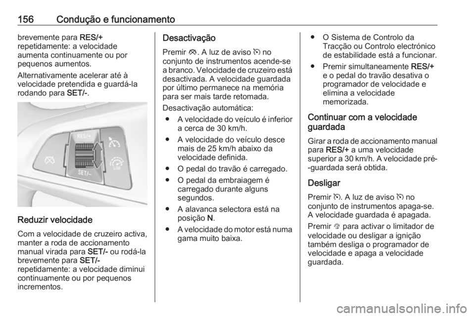 OPEL ADAM 2017.5  Manual de Instruções (in Portugues) 156Condução e funcionamentobrevemente para RES/+
repetidamente: a velocidade
aumenta continuamente ou por
pequenos aumentos.
Alternativamente acelerar até à
velocidade pretendida e guardá-la
roda
