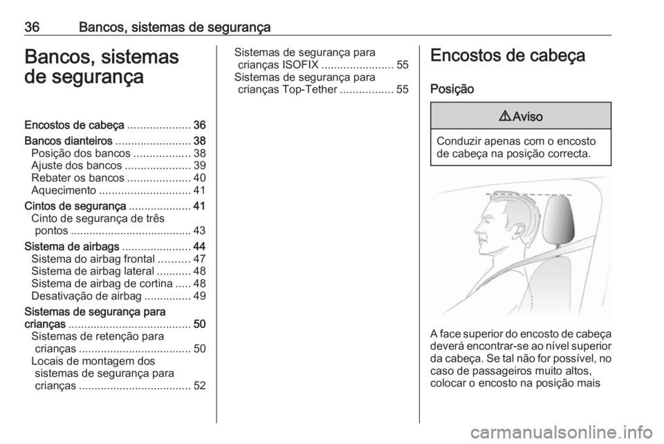 OPEL ADAM 2017.5 Manual de Instruções (in Portugues) 36Bancos, sistemas de segurançaBancos, sistemas
de segurançaEncostos de cabeça ....................36
Bancos dianteiros ........................38
Posição dos bancos ..................38
Ajuste d OPEL ADAM 2017.5 Manual de Instruções (in Portugues) 36Bancos, sistemas de segurançaBancos, sistemas
de segurançaEncostos de cabeça ....................36
Bancos dianteiros ........................38
Posição dos bancos ..................38
Ajuste d