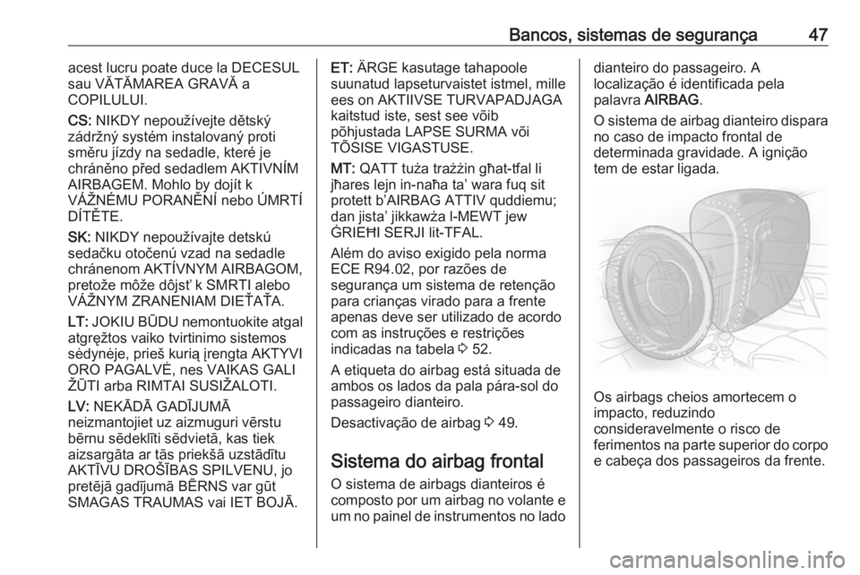 OPEL ADAM 2017.5 Manual de Instruções (in Portugues) Bancos, sistemas de segurança47acest lucru poate duce la DECESUL
sau VĂTĂMAREA GRAVĂ a
COPILULUI.
CS: NIKDY nepoužívejte dětský
zádržný systém instalovaný proti
směru jízdy na sedadle, OPEL ADAM 2017.5 Manual de Instruções (in Portugues) Bancos, sistemas de segurança47acest lucru poate duce la DECESUL
sau VĂTĂMAREA GRAVĂ a
COPILULUI.
CS: NIKDY nepoužívejte dětský
zádržný systém instalovaný proti
směru jízdy na sedadle,