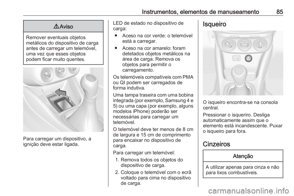 OPEL ADAM 2017.5  Manual de Instruções (in Portugues) Instrumentos, elementos de manuseamento859Aviso
Remover eventuais objetos
metálicos do dispositivo de carga
antes de carregar um telemóvel,
uma vez que esses objetos
podem ficar muito quentes.
Para 