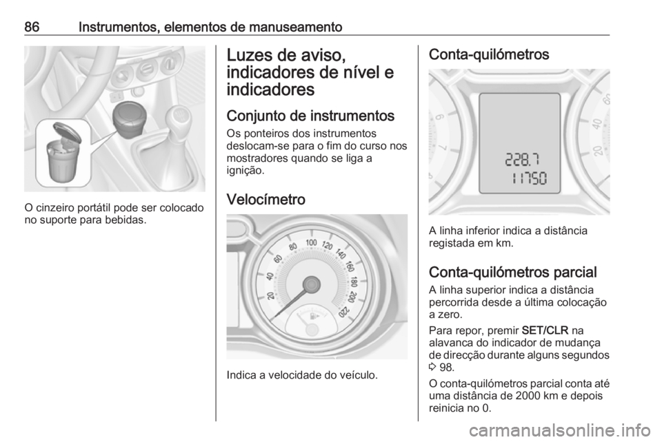 OPEL ADAM 2017.5  Manual de Instruções (in Portugues) 86Instrumentos, elementos de manuseamento
O cinzeiro portátil pode ser colocado
no suporte para bebidas.
Luzes de aviso,
indicadores de nível e
indicadores
Conjunto de instrumentos Os ponteiros dos 