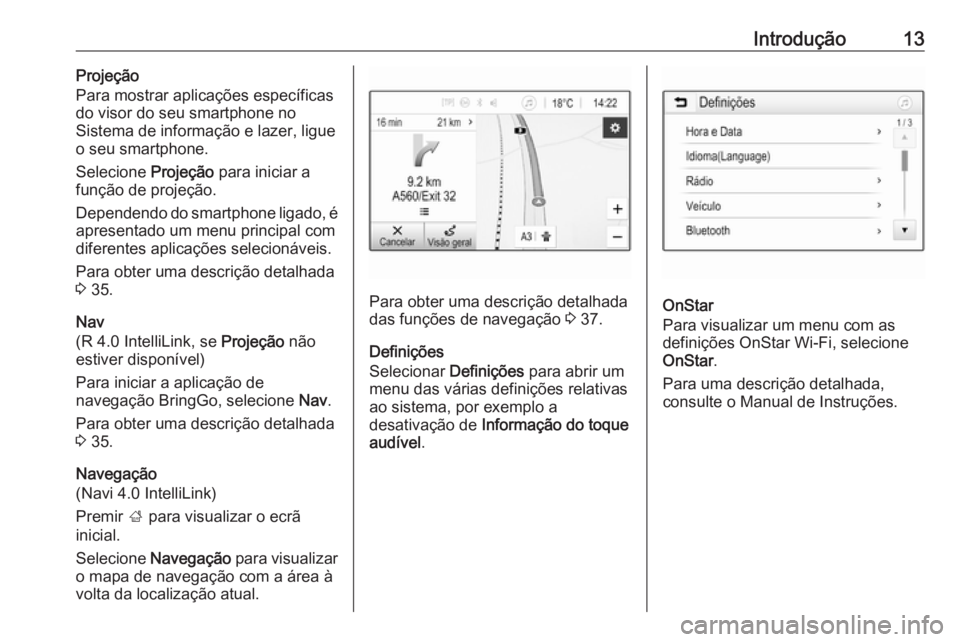 OPEL ADAM 2018  Manual de Informação e Lazer (in Portugues) Introdução13Projeção
Para mostrar aplicações específicas
do visor do seu smartphone no
Sistema de informação e lazer, ligue
o seu smartphone.
Selecione  Projeção para iniciar a
função de 