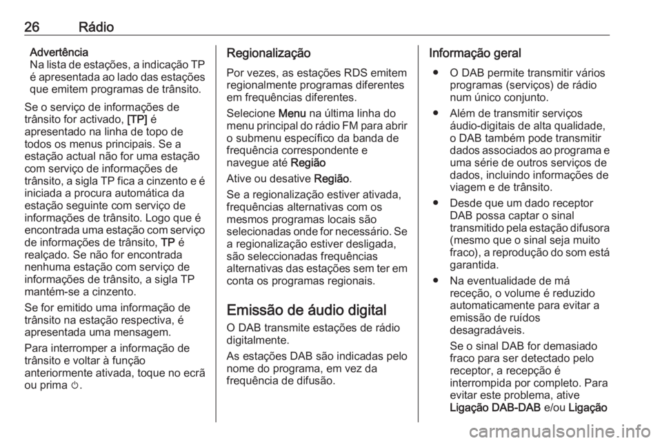 OPEL ADAM 2018  Manual de Informação e Lazer (in Portugues) 26RádioAdvertência
Na lista de estações, a indicação TP
é apresentada ao lado das estações
que emitem programas de trânsito.
Se o serviço de informações de
trânsito for activado,  [TP] �