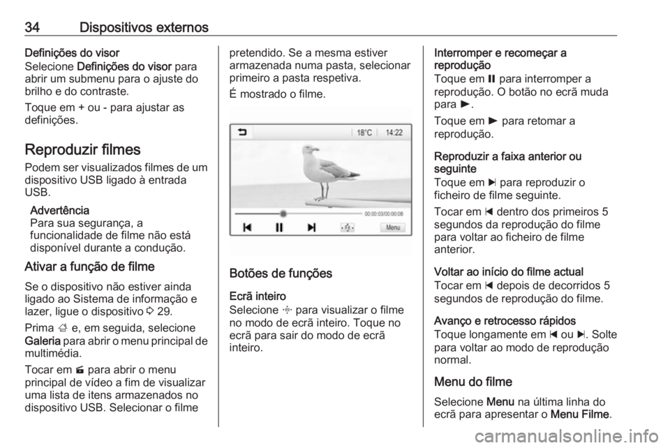 OPEL ADAM 2018  Manual de Informação e Lazer (in Portugues) 34Dispositivos externosDefinições do visor
Selecione  Definições do visor  para
abrir um submenu para o ajuste do brilho e do contraste.
Toque em + ou - para ajustar as
definições.
Reproduzir fi