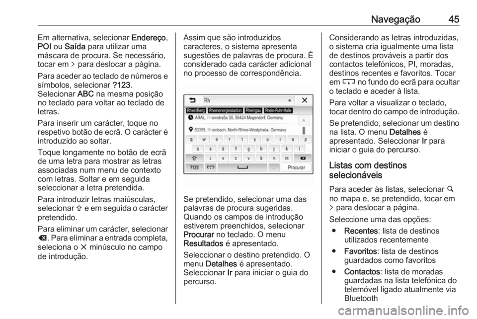 OPEL ADAM 2018  Manual de Informação e Lazer (in Portugues) Navegação45Em alternativa, selecionar Endereço,
POI  ou Saída  para utilizar uma
máscara de procura. Se necessário,
tocar em  q para deslocar a página.
Para aceder ao teclado de números e sím