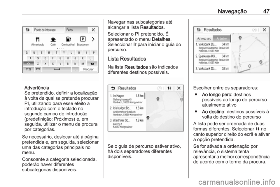 OPEL ADAM 2018  Manual de Informação e Lazer (in Portugues) Navegação47
Advertência
Se pretendido, definir a localização
à volta da qual se pretende procurar
PI, utilizando para esse efeito a
introdução com o teclado no
segundo campo de introdução
(p