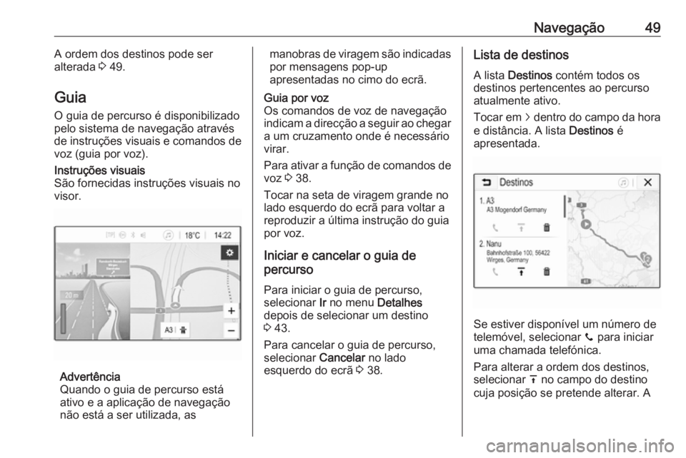 OPEL ADAM 2018  Manual de Informação e Lazer (in Portugues) Navegação49A ordem dos destinos pode ser
alterada  3 49.
Guia
O guia de percurso é disponibilizado
pelo sistema de navegação através
de instruções visuais e comandos de
voz (guia por voz).Inst
