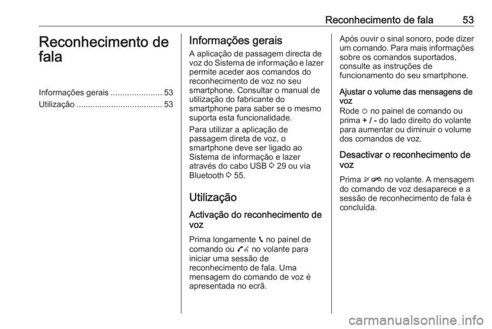 OPEL ADAM 2018  Manual de Informação e Lazer (in Portugues) Reconhecimento de fala53Reconhecimento de
falaInformações gerais ......................53
Utilização ..................................... 53Informações gerais
A aplicação de passagem directa 
