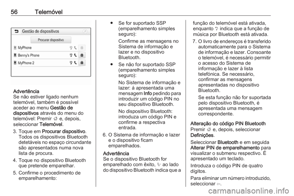 OPEL ADAM 2018  Manual de Informação e Lazer (in Portugues) 56Telemóvel
Advertência
Se não estiver ligado nenhum
telemóvel, também é possível
aceder ao menu  Gestão de
dispositivos  através do menu do
telemóvel: Premir  ; e, depois,
seleccionar  Tele