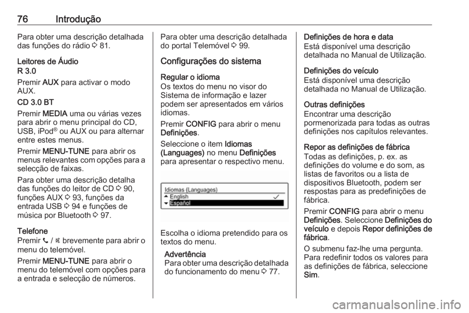 OPEL ADAM 2018  Manual de Informação e Lazer (in Portugues) 76IntroduçãoPara obter uma descrição detalhada
das funções do rádio  3 81.
Leitores de Áudio
R 3.0
Premir  AUX para activar o modo
AUX.
CD 3.0 BT
Premir  MEDIA uma ou várias vezes
para abrir 
