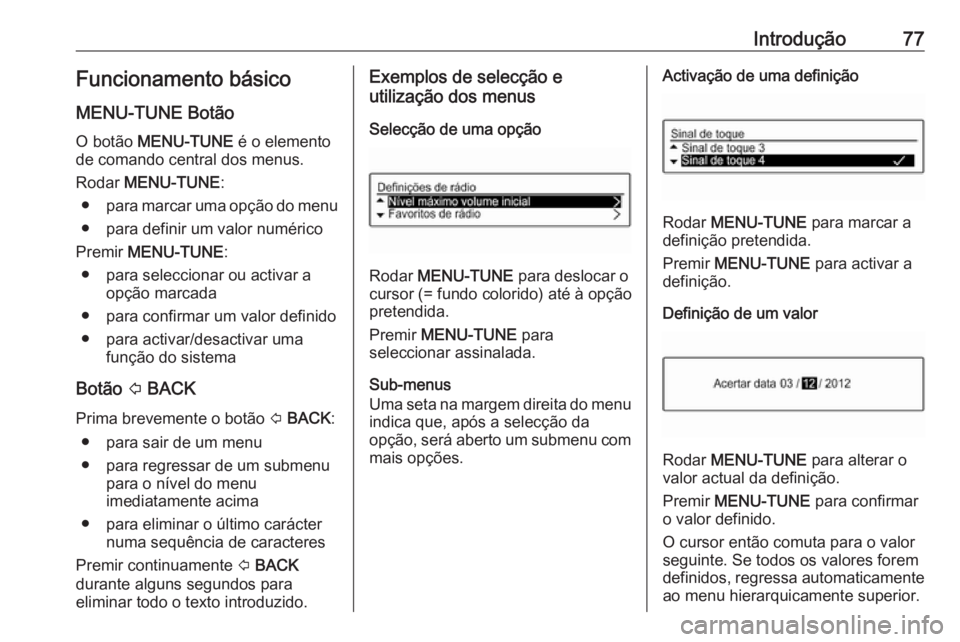 OPEL ADAM 2018 Manual de Informação e Lazer (in Portugues) Introdução77Funcionamento básico
MENU-TUNE Botão
O botão MENU-TUNE é o elemento
de comando central dos menus.
Rodar MENU-TUNE :
● para marcar uma opção do menu
● para definir um valor n OPEL ADAM 2018 Manual de Informação e Lazer (in Portugues) Introdução77Funcionamento básico
MENU-TUNE Botão
O botão MENU-TUNE é o elemento
de comando central dos menus.
Rodar MENU-TUNE :
● para marcar uma opção do menu
● para definir um valor n
