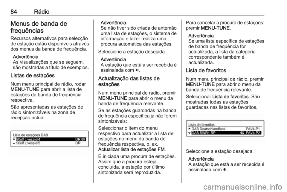 OPEL ADAM 2018 Manual de Informação e Lazer (in Portugues) 84RádioMenus de banda defrequências
Recursos alternativos para selecção
de estação estão disponíveis através
dos menus da banda de frequência.
Advertência
As visualizações que se seguem,
OPEL ADAM 2018 Manual de Informação e Lazer (in Portugues) 84RádioMenus de banda defrequências
Recursos alternativos para selecção
de estação estão disponíveis através
dos menus da banda de frequência.
Advertência
As visualizações que se seguem,