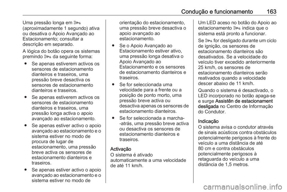 OPEL ADAM 2018 Manual de Instruções (in Portugues) Condução e funcionamento163Uma pressão longa em D
(aproximadamente 1 segundo) ativa
ou desativa o Apoio Avançado ao
Estacionamento; consultar a
descrição em separado.
A lógica do botão opera o OPEL ADAM 2018 Manual de Instruções (in Portugues) Condução e funcionamento163Uma pressão longa em D
(aproximadamente 1 segundo) ativa
ou desativa o Apoio Avançado ao
Estacionamento; consultar a
descrição em separado.
A lógica do botão opera o