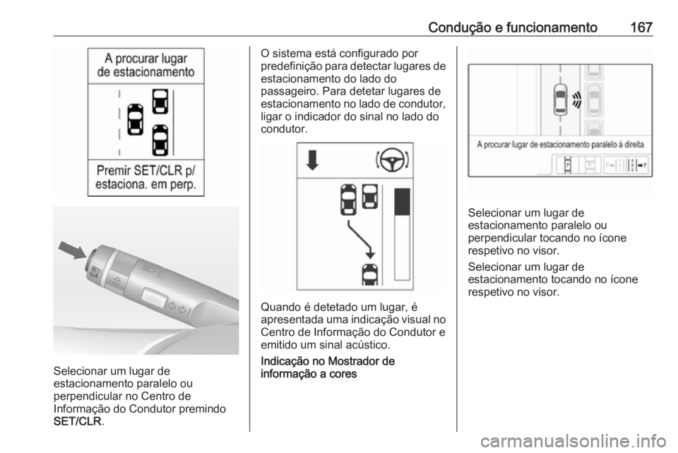 OPEL ADAM 2018 Manual de Instruções (in Portugues) Condução e funcionamento167
Selecionar um lugar de
estacionamento paralelo ou
perpendicular no Centro de
Informação do Condutor premindo SET/CLR .
O sistema está configurado por
predefinição pa OPEL ADAM 2018 Manual de Instruções (in Portugues) Condução e funcionamento167
Selecionar um lugar de
estacionamento paralelo ou
perpendicular no Centro de
Informação do Condutor premindo SET/CLR .
O sistema está configurado por
predefinição pa