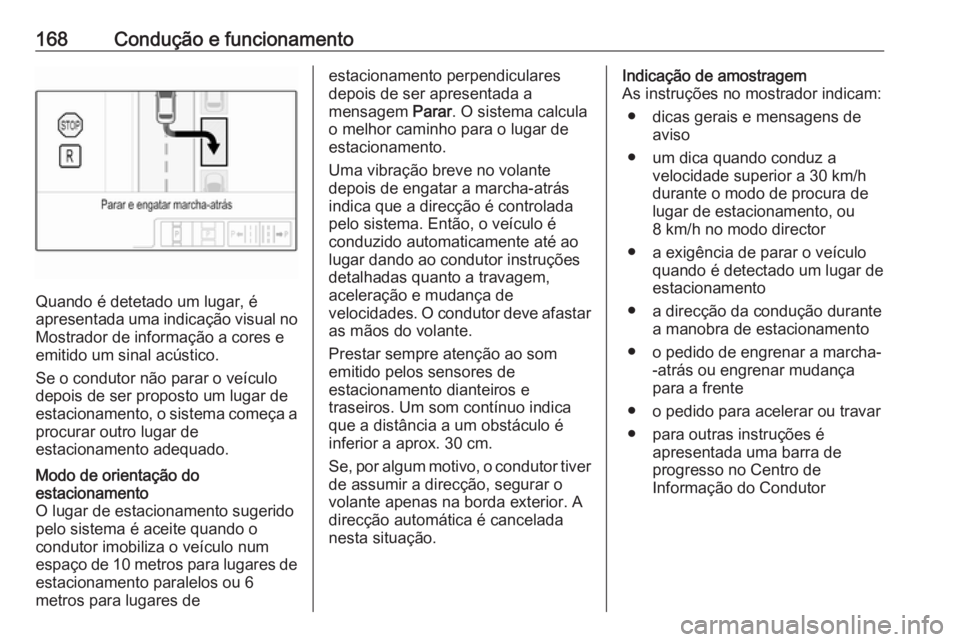 OPEL ADAM 2018 Manual de Instruções (in Portugues) 168Condução e funcionamento
Quando é detetado um lugar, é
apresentada uma indicação visual no Mostrador de informação a cores e
emitido um sinal acústico.
Se o condutor não parar o veículo
OPEL ADAM 2018 Manual de Instruções (in Portugues) 168Condução e funcionamento
Quando é detetado um lugar, é
apresentada uma indicação visual no Mostrador de informação a cores e
emitido um sinal acústico.
Se o condutor não parar o veículo