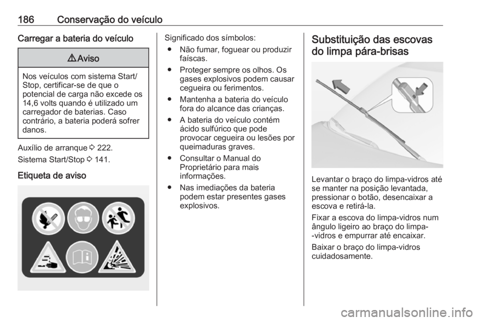 OPEL ADAM 2018 Manual de Instruções (in Portugues) 186Conservação do veículoCarregar a bateria do veículo9Aviso
Nos veículos com sistema Start/
Stop, certificar-se de que o
potencial de carga não excede os
14,6 volts quando é utilizado um
carre OPEL ADAM 2018 Manual de Instruções (in Portugues) 186Conservação do veículoCarregar a bateria do veículo9Aviso
Nos veículos com sistema Start/
Stop, certificar-se de que o
potencial de carga não excede os
14,6 volts quando é utilizado um
carre