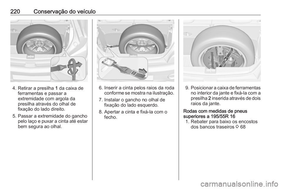 OPEL ADAM 2018 Manual de Instruções (in Portugues) 220Conservação do veículo
4. Retirar a presilha 1 da caixa de
ferramentas e passar a extremidade com argola da
presilha através do olhal de fixação do lado direito.
5. Passar a extremidade do ga OPEL ADAM 2018 Manual de Instruções (in Portugues) 220Conservação do veículo
4. Retirar a presilha 1 da caixa de
ferramentas e passar a extremidade com argola da
presilha através do olhal de fixação do lado direito.
5. Passar a extremidade do ga