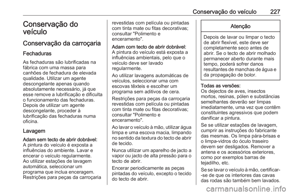 OPEL ADAM 2018 Manual de Instruções (in Portugues) Conservação do veículo227Conservação do
veículo
Conservação da carroçaria
Fechaduras
As fechaduras são lubrificadas na
fábrica com uma massa para
canhões de fechadura de elevada
qualidade. OPEL ADAM 2018 Manual de Instruções (in Portugues) Conservação do veículo227Conservação do
veículo
Conservação da carroçaria
Fechaduras
As fechaduras são lubrificadas na
fábrica com uma massa para
canhões de fechadura de elevada
qualidade.