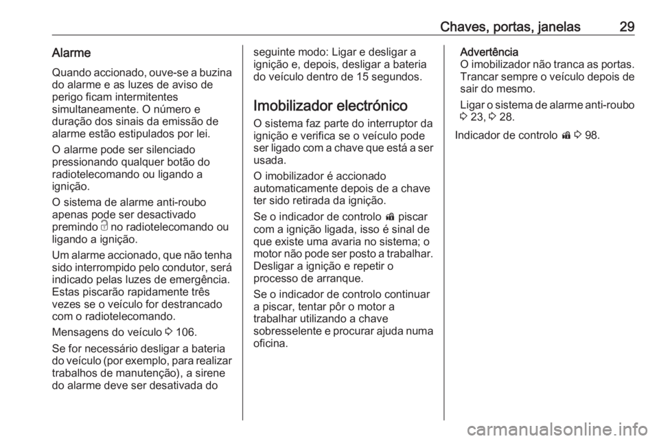 OPEL ADAM 2018 Manual de Instruções (in Portugues) Chaves, portas, janelas29Alarme
Quando accionado, ouve-se a buzina do alarme e as luzes de aviso de
perigo ficam intermitentes
simultaneamente. O número e
duração dos sinais da emissão de
alarme e OPEL ADAM 2018 Manual de Instruções (in Portugues) Chaves, portas, janelas29Alarme
Quando accionado, ouve-se a buzina do alarme e as luzes de aviso de
perigo ficam intermitentes
simultaneamente. O número e
duração dos sinais da emissão de
alarme e