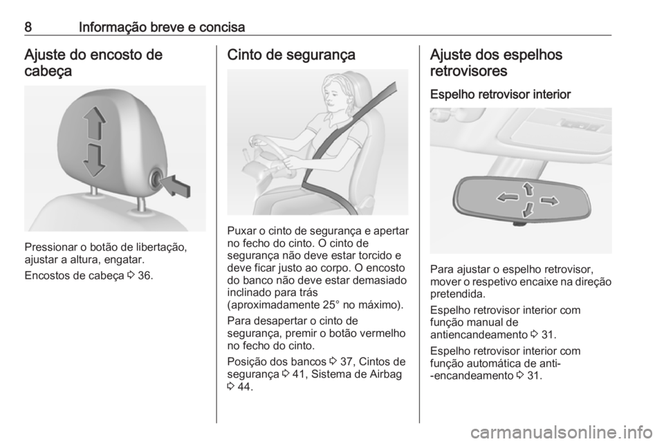 OPEL ADAM 2018  Manual de Instruções (in Portugues) 8Informação breve e concisaAjuste do encosto decabeça
Pressionar o botão de libertação,
ajustar a altura, engatar.
Encostos de cabeça  3 36.
Cinto de segurança
Puxar o cinto de segurança e ap