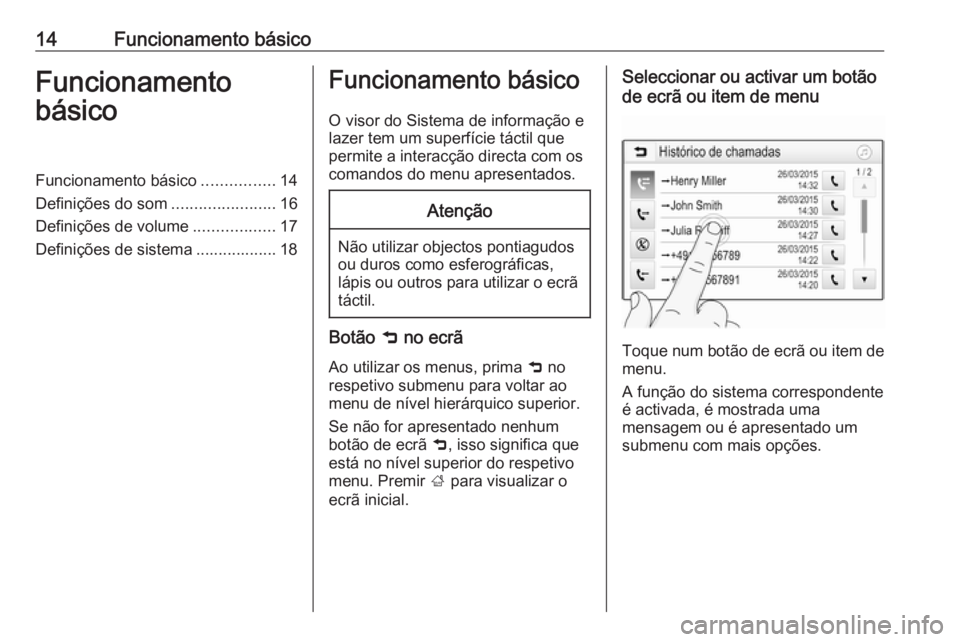 OPEL ADAM 2018.5  Manual de Informação e Lazer (in Portugues) 14Funcionamento básicoFuncionamento
básicoFuncionamento básico ................14
Definições do som .......................16
Definições de volume ..................17
Definições de sistema .