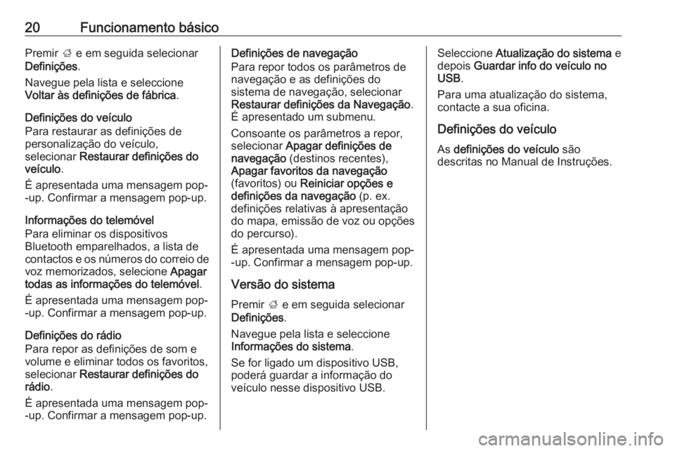 OPEL ADAM 2018.5  Manual de Informação e Lazer (in Portugues) 20Funcionamento básicoPremir ; e em seguida selecionar
Definições .
Navegue pela lista e seleccione
Voltar às definições de fábrica .
Definições do veículo
Para restaurar as definições de
