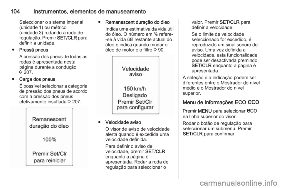 OPEL ADAM 2018.5 Manual de Instruções (in Portugues) 104Instrumentos, elementos de manuseamentoSeleccionar o sistema imperial(unidade 1) ou métrico
(unidade 3) rodando a roda de
regulação. Premir SET/CLR para
definir a unidade.
● Pressã pneus
A p OPEL ADAM 2018.5 Manual de Instruções (in Portugues) 104Instrumentos, elementos de manuseamentoSeleccionar o sistema imperial(unidade 1) ou métrico
(unidade 3) rodando a roda de
regulação. Premir SET/CLR para
definir a unidade.
● Pressã pneus
A p
