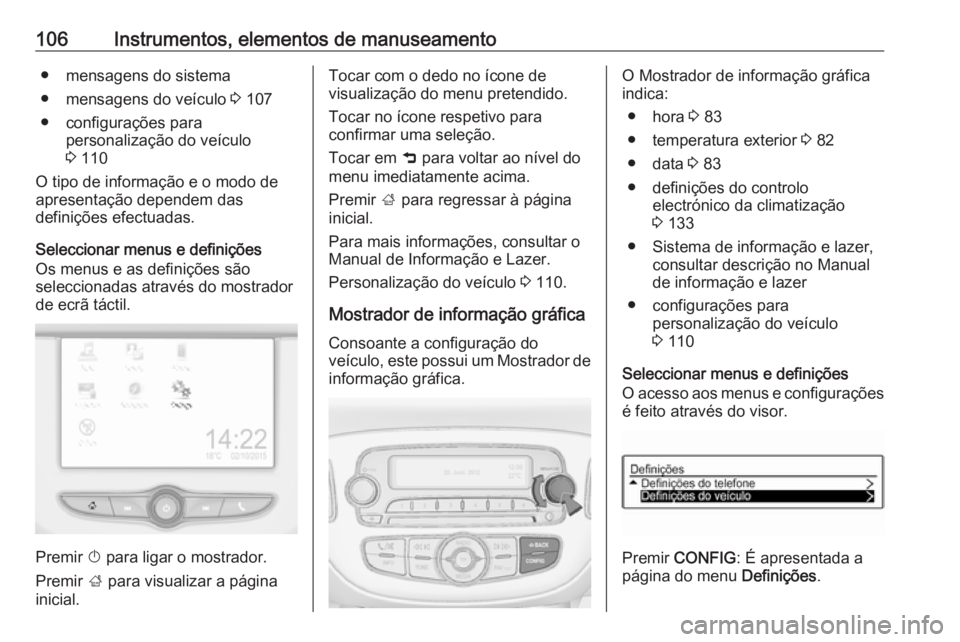 OPEL ADAM 2018.5 Manual de Instruções (in Portugues) 106Instrumentos, elementos de manuseamento● mensagens do sistema
● mensagens do veículo 3 107
● configurações para personalização do veículo
3 110
O tipo de informação e o modo de
apre OPEL ADAM 2018.5 Manual de Instruções (in Portugues) 106Instrumentos, elementos de manuseamento● mensagens do sistema
● mensagens do veículo 3 107
● configurações para personalização do veículo
3 110
O tipo de informação e o modo de
apre
