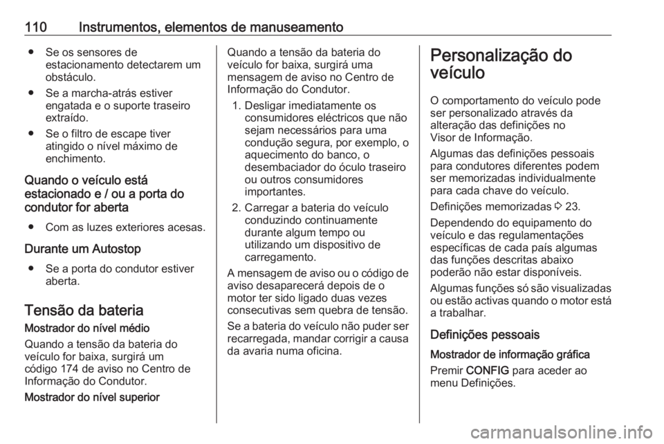 OPEL ADAM 2018.5 Manual de Instruções (in Portugues) 110Instrumentos, elementos de manuseamento● Se os sensores deestacionamento detectarem um
obstáculo.
● Se a marcha-atrás estiver engatada e o suporte traseiro
extraído.
● Se o filtro de escap OPEL ADAM 2018.5 Manual de Instruções (in Portugues) 110Instrumentos, elementos de manuseamento● Se os sensores deestacionamento detectarem um
obstáculo.
● Se a marcha-atrás estiver engatada e o suporte traseiro
extraído.
● Se o filtro de escap