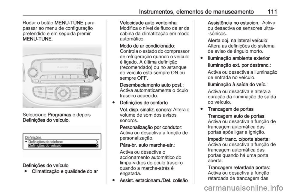 OPEL ADAM 2018.5 Manual de Instruções (in Portugues) Instrumentos, elementos de manuseamento111Rodar o botão MENU-TUNE para
passar ao menu de configuração
pretendido e em seguida premir
MENU-TUNE .
Seleccione Programas e depois
Definições do veícu OPEL ADAM 2018.5 Manual de Instruções (in Portugues) Instrumentos, elementos de manuseamento111Rodar o botão MENU-TUNE para
passar ao menu de configuração
pretendido e em seguida premir
MENU-TUNE .
Seleccione Programas e depois
Definições do veícu
