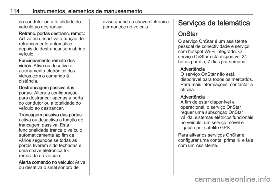OPEL ADAM 2018.5 Manual de Instruções (in Portugues) 114Instrumentos, elementos de manuseamentodo condutor ou a totalidade do
veículo ao destrancar.
Retranc. portas destranc. remot. :
Activa ou desactiva a função de
retrancamento automático
depois d OPEL ADAM 2018.5 Manual de Instruções (in Portugues) 114Instrumentos, elementos de manuseamentodo condutor ou a totalidade do
veículo ao destrancar.
Retranc. portas destranc. remot. :
Activa ou desactiva a função de
retrancamento automático
depois d