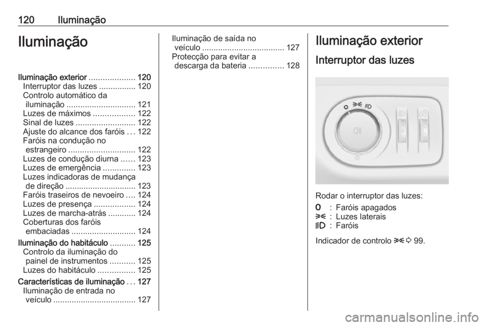 OPEL ADAM 2018.5 Manual de Instruções (in Portugues) 120IluminaçãoIluminaçãoIluminação exterior....................120
Interruptor das luzes ................120
Controlo automático da iluminação .............................. 121
Luzes de máxi OPEL ADAM 2018.5 Manual de Instruções (in Portugues) 120IluminaçãoIluminaçãoIluminação exterior....................120
Interruptor das luzes ................120
Controlo automático da iluminação .............................. 121
Luzes de máxi