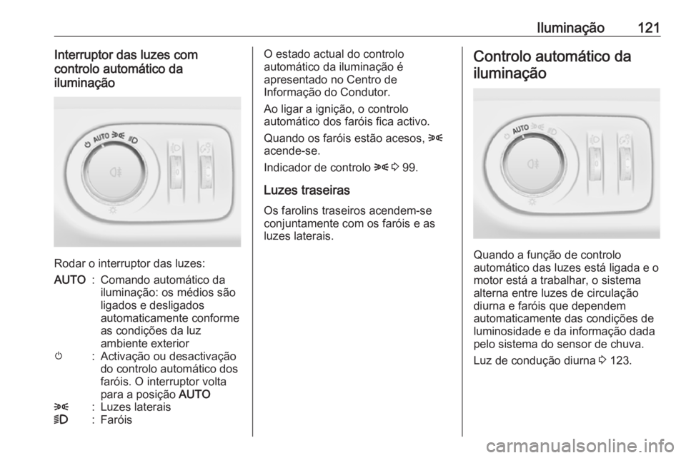 OPEL ADAM 2018.5 Manual de Instruções (in Portugues) Iluminação121Interruptor das luzes com
controlo automático da
iluminação
Rodar o interruptor das luzes:
AUTO:Comando automático da
iluminação: os médios são
ligados e desligados
automaticame OPEL ADAM 2018.5 Manual de Instruções (in Portugues) Iluminação121Interruptor das luzes com
controlo automático da
iluminação
Rodar o interruptor das luzes:
AUTO:Comando automático da
iluminação: os médios são
ligados e desligados
automaticame