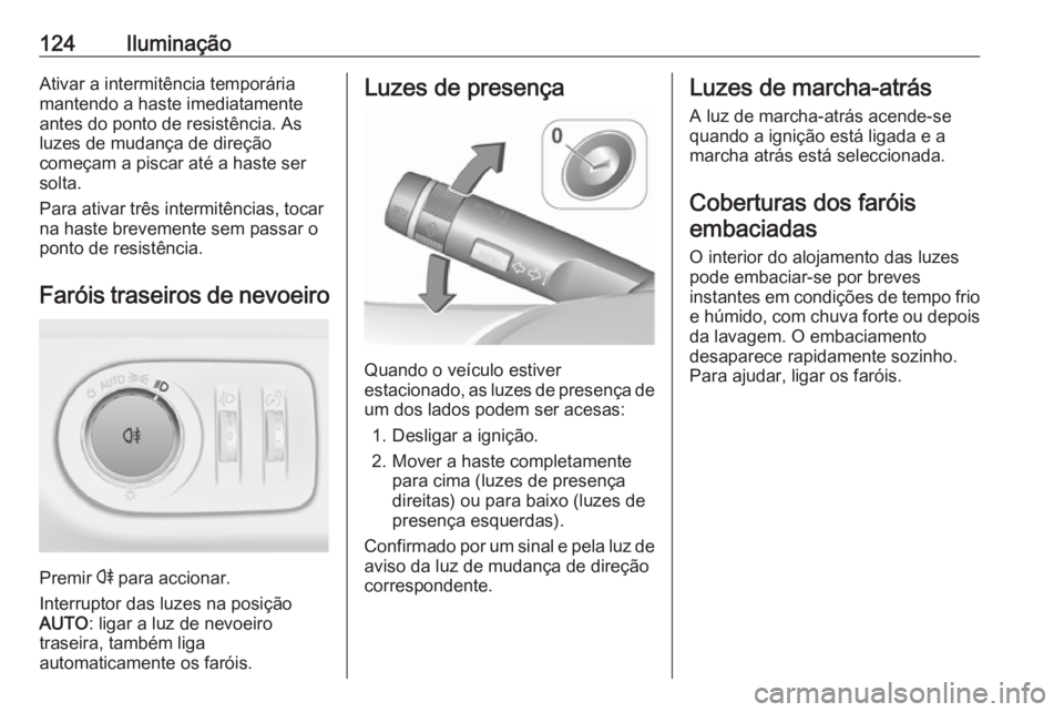 OPEL ADAM 2018.5 Manual de Instruções (in Portugues) 124IluminaçãoAtivar a intermitência temporária
mantendo a haste imediatamente
antes do ponto de resistência. As
luzes de mudança de direção
começam a piscar até a haste ser
solta.
Para ativa OPEL ADAM 2018.5 Manual de Instruções (in Portugues) 124IluminaçãoAtivar a intermitência temporária
mantendo a haste imediatamente
antes do ponto de resistência. As
luzes de mudança de direção
começam a piscar até a haste ser
solta.
Para ativa