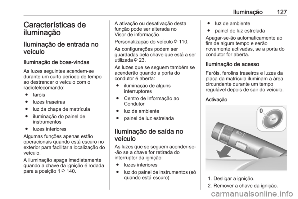 OPEL ADAM 2018.5 Manual de Instruções (in Portugues) Iluminação127Características de
iluminação
Iluminação de entrada no veículo
Iluminação de boas-vindas As luzes seguintes acendem-se
durante um curto período de tempo
ao destrancar o veícul OPEL ADAM 2018.5 Manual de Instruções (in Portugues) Iluminação127Características de
iluminação
Iluminação de entrada no veículo
Iluminação de boas-vindas As luzes seguintes acendem-se
durante um curto período de tempo
ao destrancar o veícul