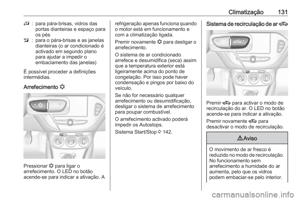 OPEL ADAM 2018.5 Manual de Instruções (in Portugues) Climatização131J:para pára-brisas, vidros das
portas dianteiras e espaço para
os pésl:para o pára-brisas e as janelas
dianteiras (o ar condicionado é
activado em segundo plano
para ajudar a imp OPEL ADAM 2018.5 Manual de Instruções (in Portugues) Climatização131J:para pára-brisas, vidros das
portas dianteiras e espaço para
os pésl:para o pára-brisas e as janelas
dianteiras (o ar condicionado é
activado em segundo plano
para ajudar a imp