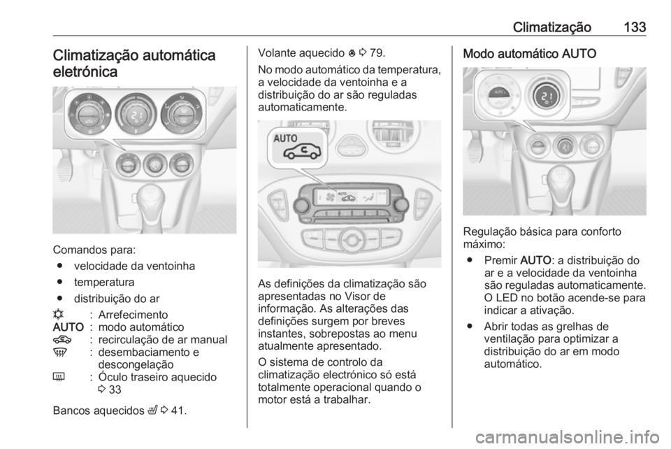 OPEL ADAM 2018.5 Manual de Instruções (in Portugues) Climatização133Climatização automáticaeletrónica
Comandos para: ● velocidade da ventoinha
● temperatura
● distribuição do ar
n:ArrefecimentoAUTO:modo automático4:recirculação de ar ma OPEL ADAM 2018.5 Manual de Instruções (in Portugues) Climatização133Climatização automáticaeletrónica
Comandos para: ● velocidade da ventoinha
● temperatura
● distribuição do ar
n:ArrefecimentoAUTO:modo automático4:recirculação de ar ma