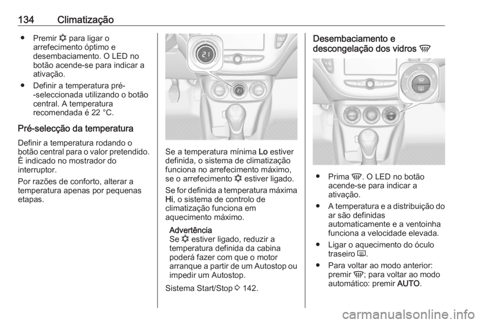 OPEL ADAM 2018.5 Manual de Instruções (in Portugues) 134Climatização●Premir n para ligar o
arrefecimento óptimo e
desembaciamento. O LED no botão acende-se para indicar a
ativação.
● Definir a temperatura pré- -seleccionada utilizando o bot OPEL ADAM 2018.5 Manual de Instruções (in Portugues) 134Climatização●Premir n para ligar o
arrefecimento óptimo e
desembaciamento. O LED no botão acende-se para indicar a
ativação.
● Definir a temperatura pré- -seleccionada utilizando o bot