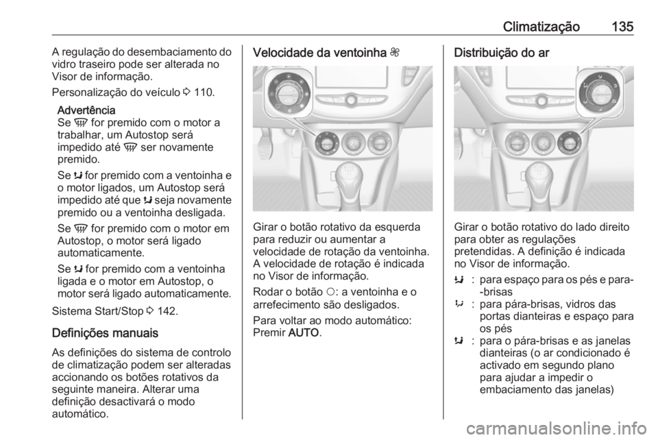 OPEL ADAM 2018.5 Manual de Instruções (in Portugues) Climatização135A regulação do desembaciamento do
vidro traseiro pode ser alterada no
Visor de informação.
Personalização do veículo 3 110.
Advertência
Se V for premido com o motor a
trabal OPEL ADAM 2018.5 Manual de Instruções (in Portugues) Climatização135A regulação do desembaciamento do
vidro traseiro pode ser alterada no
Visor de informação.
Personalização do veículo 3 110.
Advertência
Se V for premido com o motor a
trabal