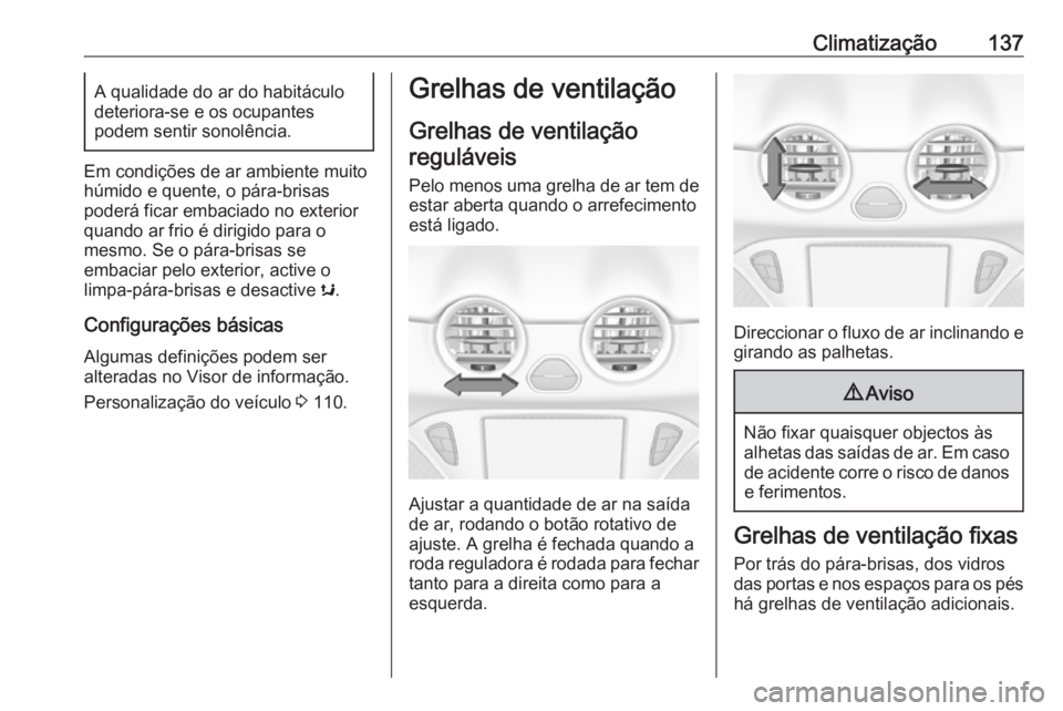OPEL ADAM 2018.5 Manual de Instruções (in Portugues) Climatização137A qualidade do ar do habitáculo
deteriora-se e os ocupantes
podem sentir sonolência.
Em condições de ar ambiente muito
húmido e quente, o pára-brisas
poderá ficar embaciado no OPEL ADAM 2018.5 Manual de Instruções (in Portugues) Climatização137A qualidade do ar do habitáculo
deteriora-se e os ocupantes
podem sentir sonolência.
Em condições de ar ambiente muito
húmido e quente, o pára-brisas
poderá ficar embaciado no