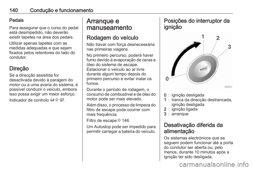 OPEL ADAM 2018.5 Manual de Instruções (in Portugues) 140Condução e funcionamentoPedais
Para assegurar que o curso do pedal está desimpedido, não deverão
existir tapetes na área dos pedais.
Utilizar apenas tapetes com as
medidas adequadas e que sej OPEL ADAM 2018.5 Manual de Instruções (in Portugues) 140Condução e funcionamentoPedais
Para assegurar que o curso do pedal está desimpedido, não deverão
existir tapetes na área dos pedais.
Utilizar apenas tapetes com as
medidas adequadas e que sej