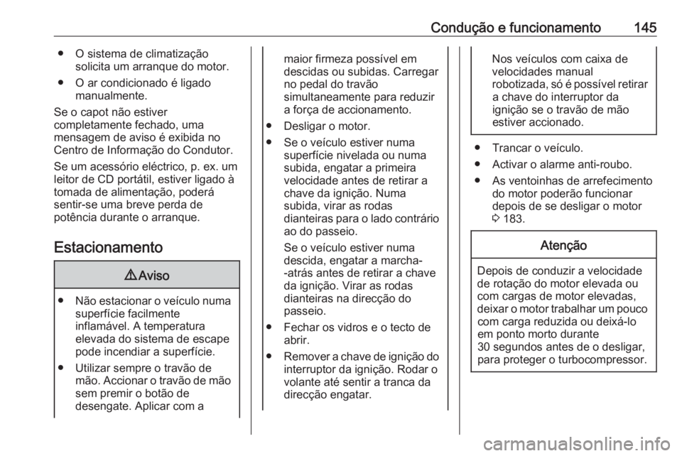 OPEL ADAM 2018.5 Manual de Instruções (in Portugues) Condução e funcionamento145● O sistema de climatizaçãosolicita um arranque do motor.
● O ar condicionado é ligado manualmente.
Se o capot não estiver
completamente fechado, uma
mensagem de a OPEL ADAM 2018.5 Manual de Instruções (in Portugues) Condução e funcionamento145● O sistema de climatizaçãosolicita um arranque do motor.
● O ar condicionado é ligado manualmente.
Se o capot não estiver
completamente fechado, uma
mensagem de a