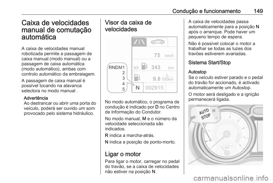 OPEL ADAM 2018.5 Manual de Instruções (in Portugues) Condução e funcionamento149Caixa de velocidades
manual de comutação
automática
A caixa de velocidades manual
robotizada permite a passagem de
caixa manual (modo manual) ou a
passagem de caixa aut OPEL ADAM 2018.5 Manual de Instruções (in Portugues) Condução e funcionamento149Caixa de velocidades
manual de comutação
automática
A caixa de velocidades manual
robotizada permite a passagem de
caixa manual (modo manual) ou a
passagem de caixa aut
