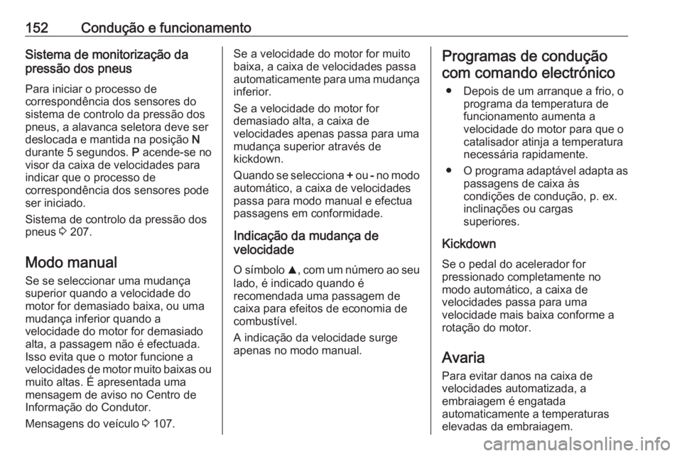 OPEL ADAM 2018.5 Manual de Instruções (in Portugues) 152Condução e funcionamentoSistema de monitorização da
pressão dos pneus
Para iniciar o processo de
correspondência dos sensores do
sistema de controlo da pressão dos
pneus, a alavanca seletora OPEL ADAM 2018.5 Manual de Instruções (in Portugues) 152Condução e funcionamentoSistema de monitorização da
pressão dos pneus
Para iniciar o processo de
correspondência dos sensores do
sistema de controlo da pressão dos
pneus, a alavanca seletora