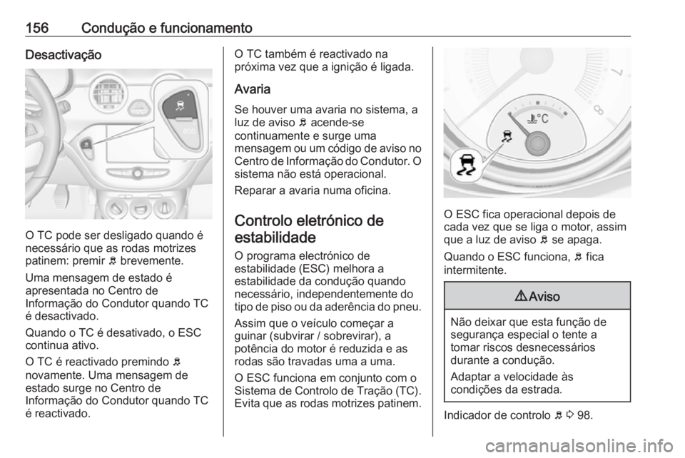 OPEL ADAM 2018.5 Manual de Instruções (in Portugues) 156Condução e funcionamentoDesactivação
O TC pode ser desligado quando é
necessário que as rodas motrizes patinem: premir b brevemente.
Uma mensagem de estado é
apresentada no Centro de
Inform OPEL ADAM 2018.5 Manual de Instruções (in Portugues) 156Condução e funcionamentoDesactivação
O TC pode ser desligado quando é
necessário que as rodas motrizes patinem: premir b brevemente.
Uma mensagem de estado é
apresentada no Centro de
Inform