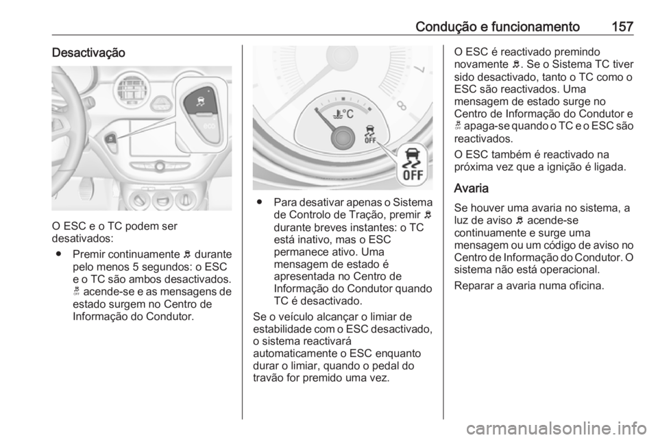 OPEL ADAM 2018.5 Manual de Instruções (in Portugues) Condução e funcionamento157Desactivação
O ESC e o TC podem ser
desativados:
● Premir continuamente b durante
pelo menos 5 segundos: o ESC
e o TC são ambos desactivados. t acende-se e as mensa OPEL ADAM 2018.5 Manual de Instruções (in Portugues) Condução e funcionamento157Desactivação
O ESC e o TC podem ser
desativados:
● Premir continuamente b durante
pelo menos 5 segundos: o ESC
e o TC são ambos desactivados. t acende-se e as mensa