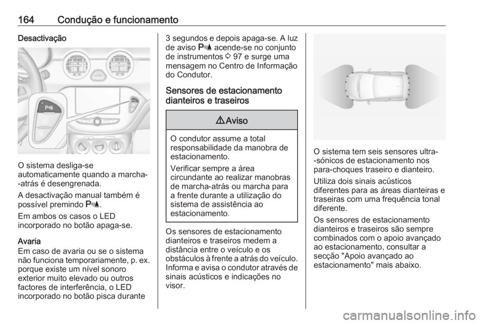 OPEL ADAM 2018.5 Manual de Instruções (in Portugues) 164Condução e funcionamentoDesactivação
O sistema desliga-se
automaticamente quando a marcha-
-atrás é desengrenada.
A desactivação manual também é
possível premindo r.
Em ambos os casos o OPEL ADAM 2018.5 Manual de Instruções (in Portugues) 164Condução e funcionamentoDesactivação
O sistema desliga-se
automaticamente quando a marcha-
-atrás é desengrenada.
A desactivação manual também é
possível premindo r.
Em ambos os casos o